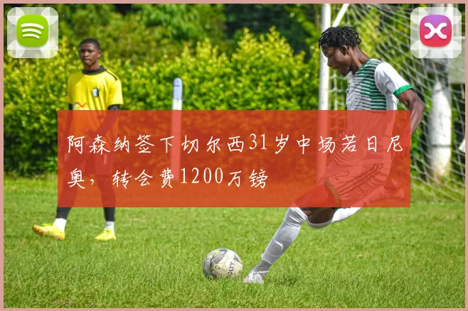 阿森纳签下切尔西31岁中场若日尼奥，转会费1200万镑