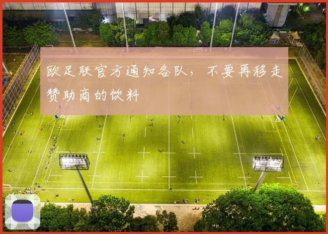 欧足联官方通知各队，不要再移走赞助商的饮料