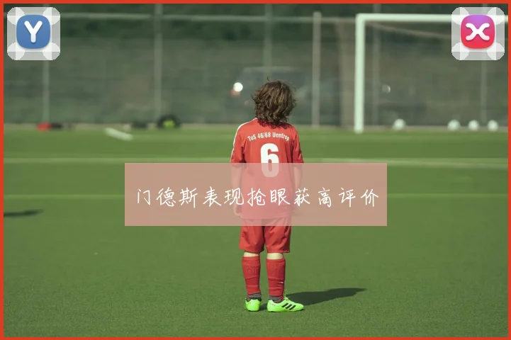 门德斯表现抢眼获高评价