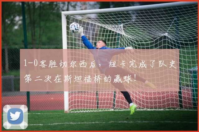 1-0客胜切尔西后，纽卡完成了队史第二次在斯坦福桥的赢球！