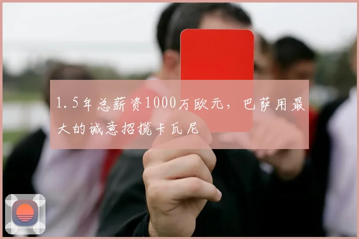 1.5年总薪资1000万欧元，巴萨用最大的诚意招揽卡瓦尼
